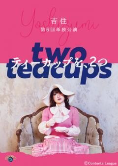 吉住第6回単独公演「ティーカップを、2つ」