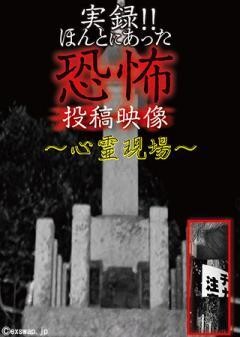 実録!!ほんとにあった恐怖の投稿映像 〜心霊現場〜