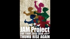 JAM Project LIVE TOUR 2013-2014 THUMB RISE AGAIN
